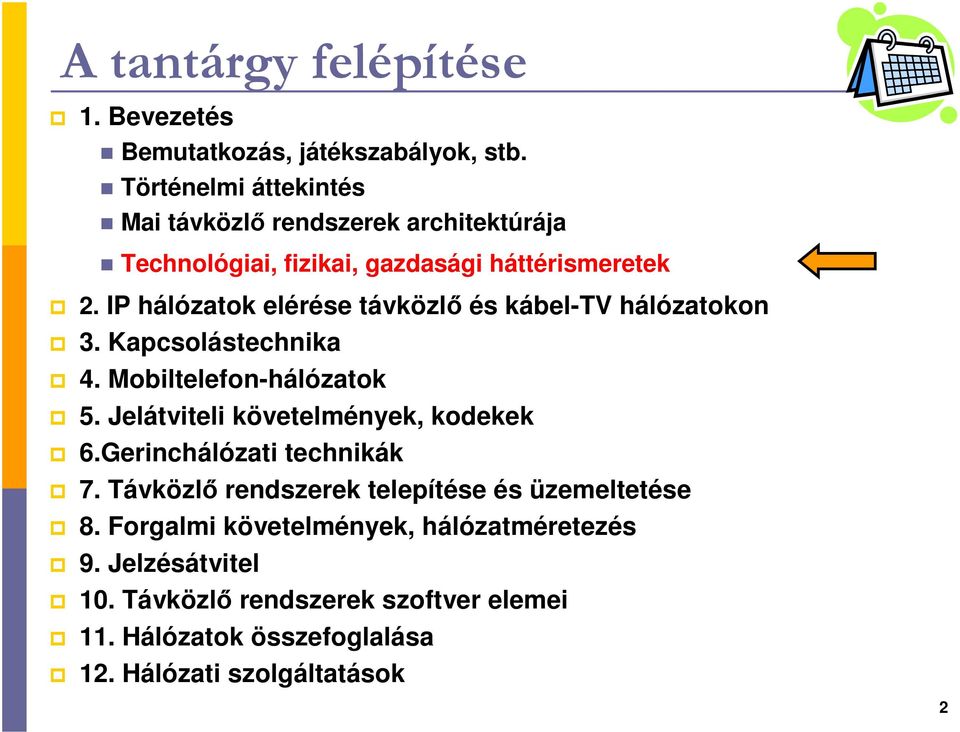 IP hálózatok elérése távközlı és kábel-tv hálózatokon 3. Kapcsolástechnika 4. Mobiltelefon-hálózatok 5.