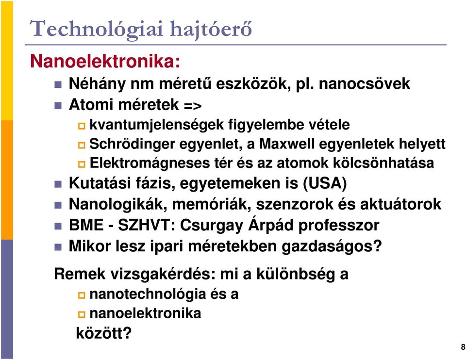 Elektromágneses tér és az atomok kölcsönhatása Kutatási fázis, egyetemeken is (USA) Nanologikák, memóriák, szenzorok és