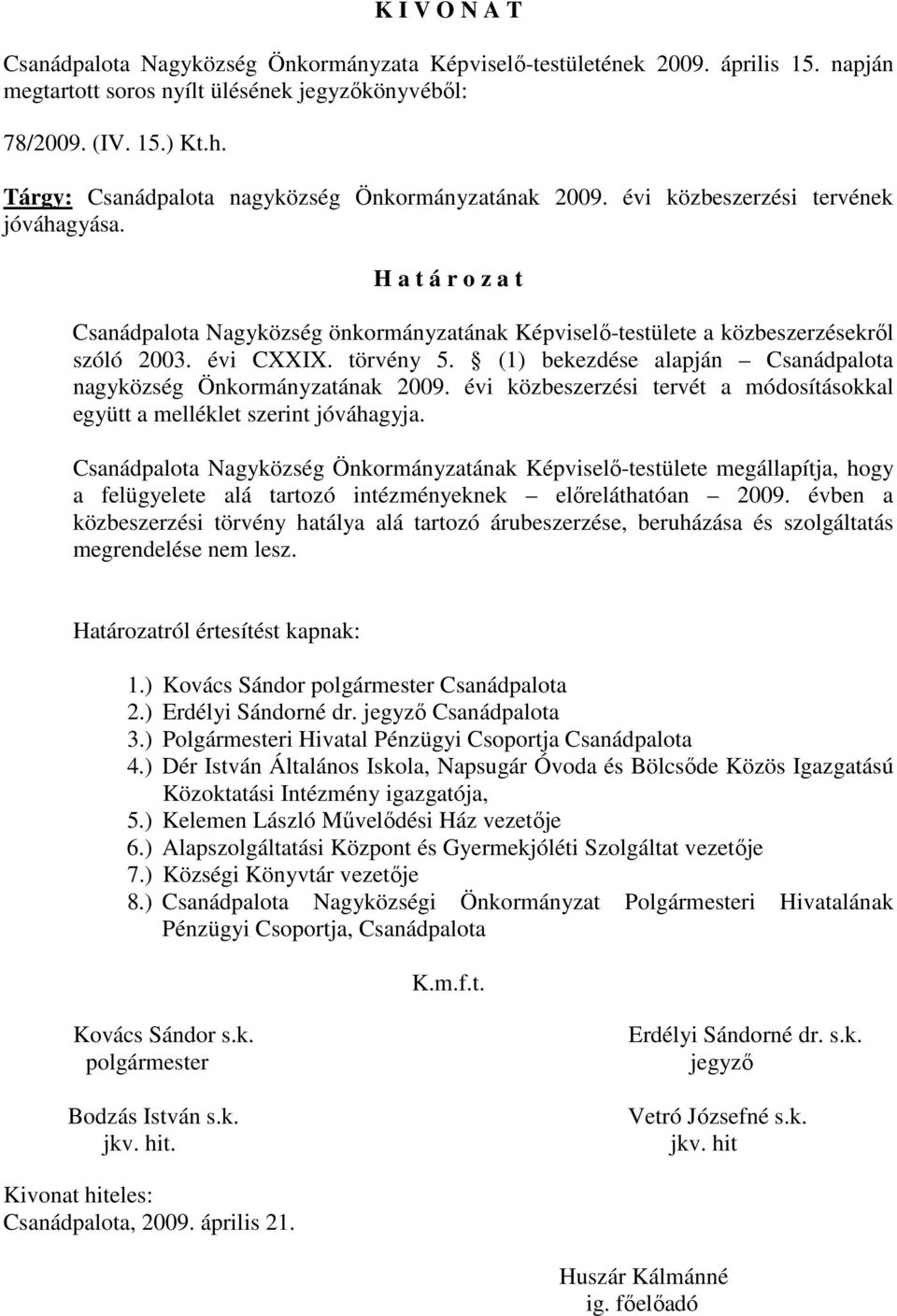 (1) bekezdése alapján Önkormányzatának 2009. évi közbeszerzési tervét a módosításokkal együtt a melléklet szerint jóváhagyja.