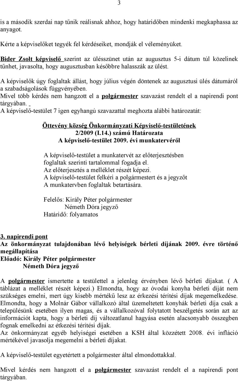 A képviselők úgy foglaltak állást, hogy július végén döntenek az augusztusi ülés dátumáról a szabadságolások függvényében.