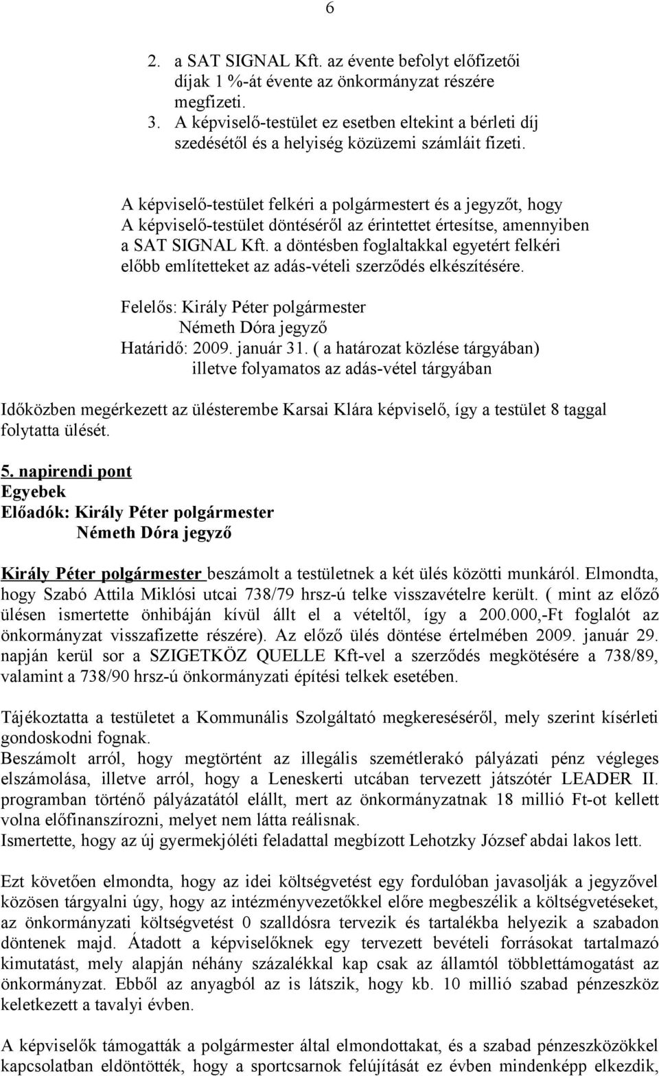 A képviselő-testület felkéri a polgármestert és a jegyzőt, hogy A képviselő-testület döntéséről az érintettet értesítse, amennyiben a SAT SIGNAL Kft.
