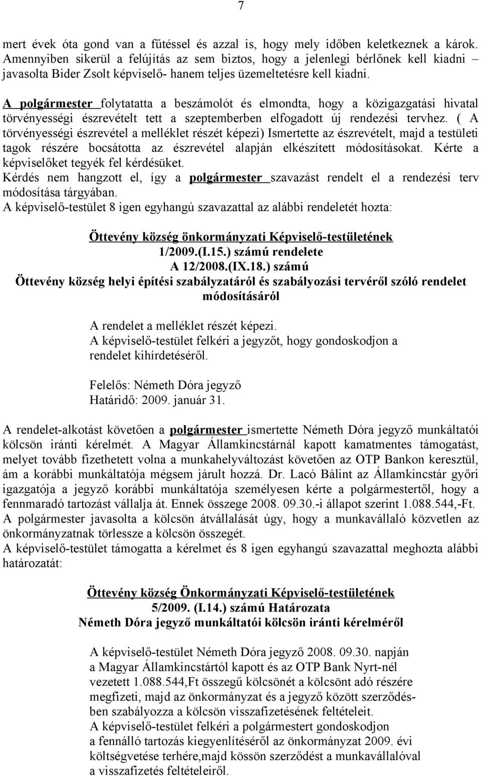 A polgármester folytatatta a beszámolót és elmondta, hogy a közigazgatási hivatal törvényességi észrevételt tett a szeptemberben elfogadott új rendezési tervhez.