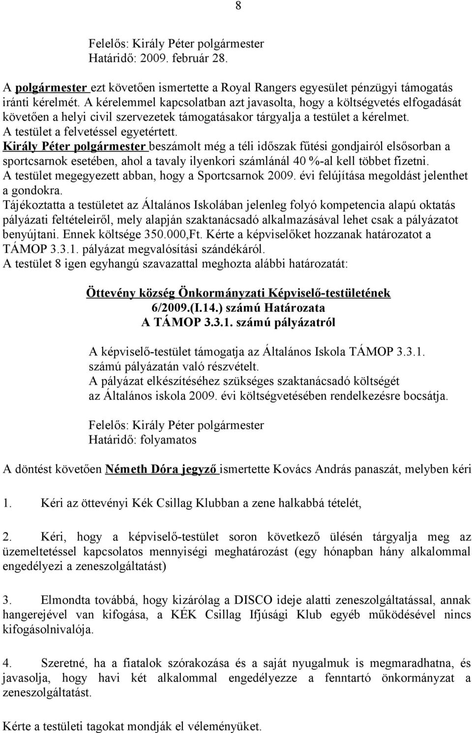 Király Péter polgármester beszámolt még a téli időszak fűtési gondjairól elsősorban a sportcsarnok esetében, ahol a tavaly ilyenkori számlánál 40 %-al kell többet fizetni.