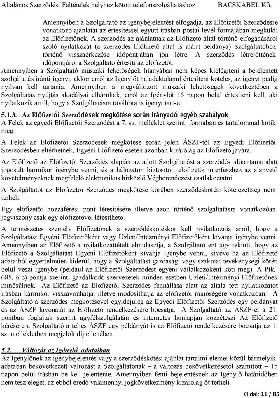 A szerzıdés létrejöttének idıpontjáról a Szolgáltató értesíti az elıfizetıt.