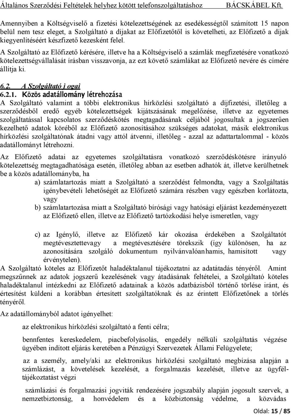 A Szolgáltató az Elıfizetı kérésére, illetve ha a Költségviselı a számlák megfizetésére vonatkozó kötelezettségvállalását írásban visszavonja, az ezt követı számlákat az Elıfizetı nevére és címére