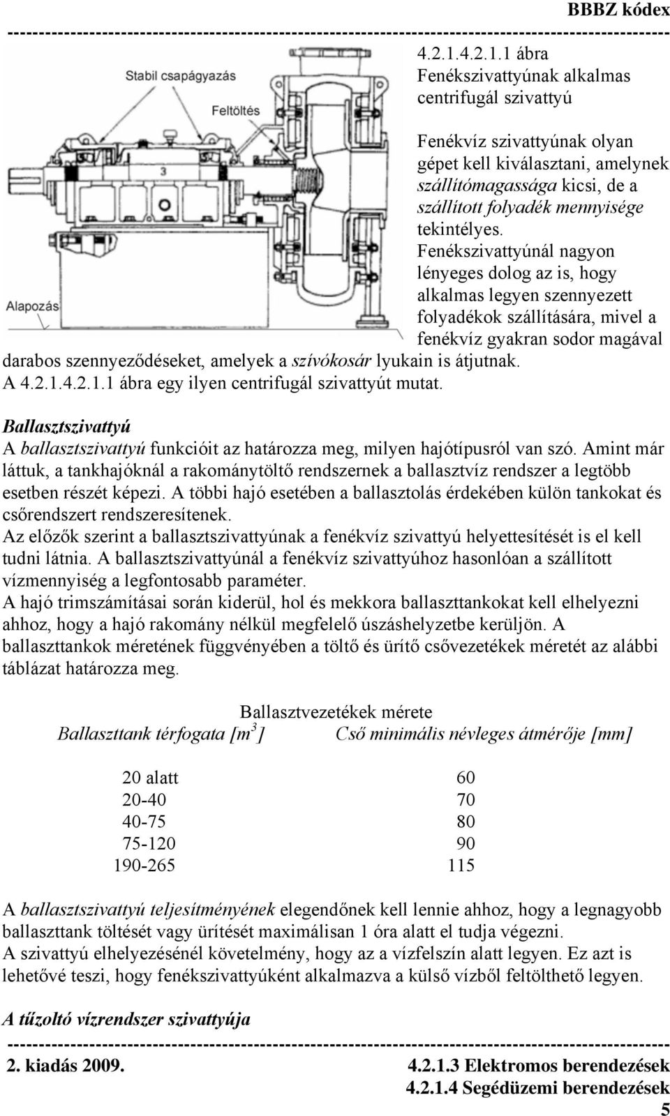 is átjutnak. A 4.2.1.4.2.1.1 ábra egy ilyen centrifugál szivattyút mutat. Ballasztszivattyú A ballasztszivattyú funkcióit az határozza meg, milyen hajótípusról van szó.