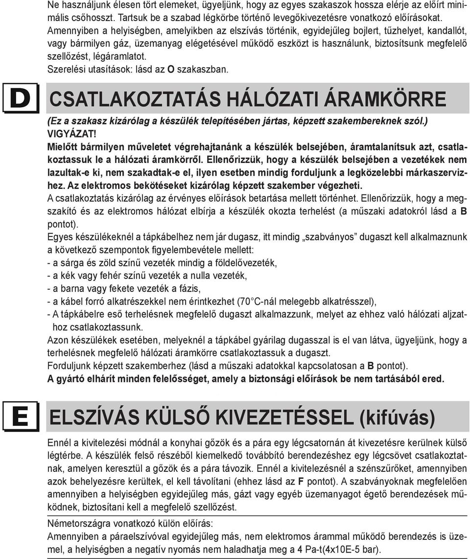 szellőzést, légáramlatot. Szerelési utasítások: lásd az O szakaszban. csatlakoztatás hálózati áramkörre (Ez a szakasz kizárólag a készülék telepítésében jártas, képzett szakembereknek szól.) Vigyázat!