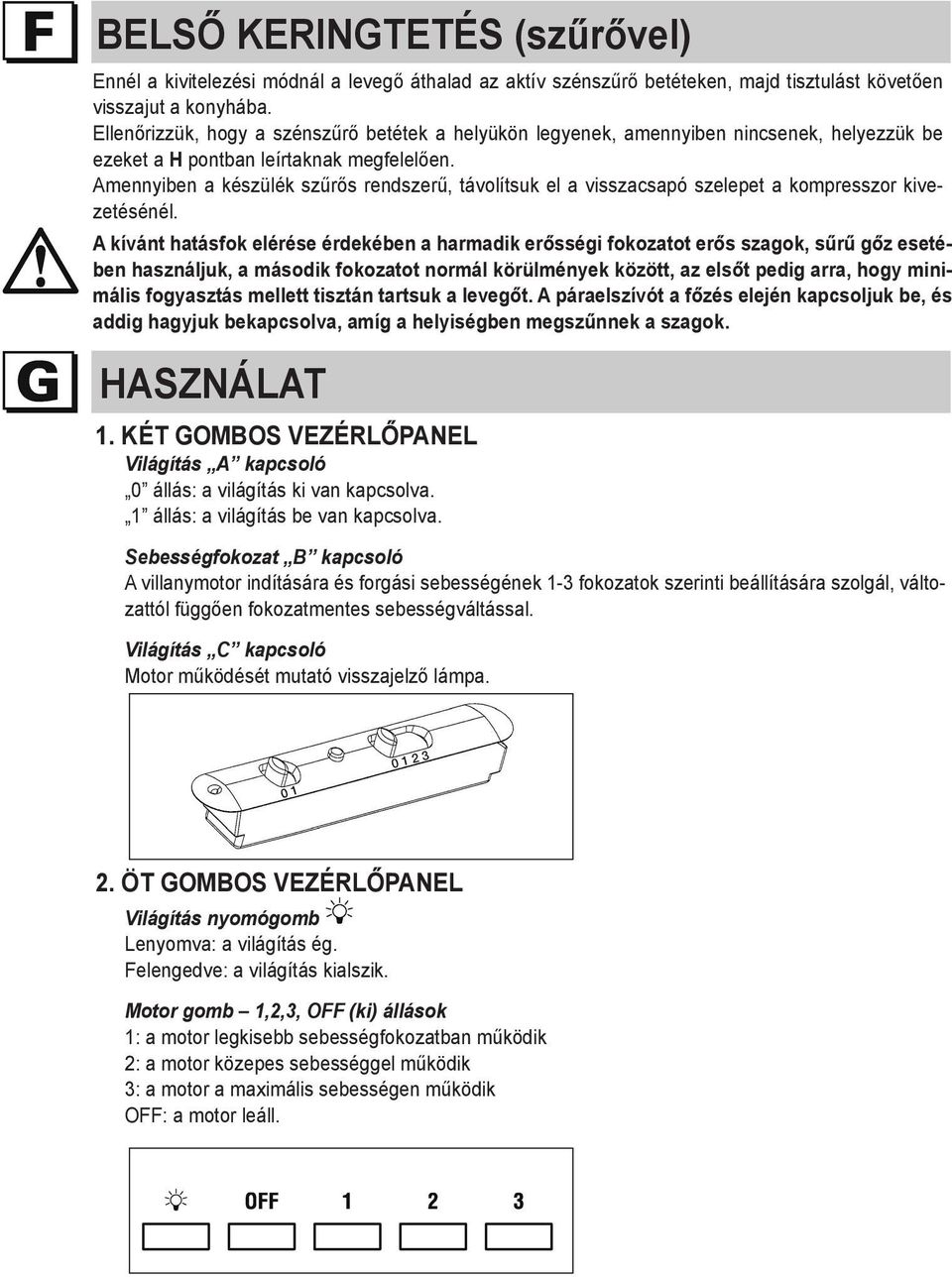 Amennyiben a készülék szűrős rendszerű, távolítsuk el a visszacsapó szelepet a kompresszor kivezetésénél.