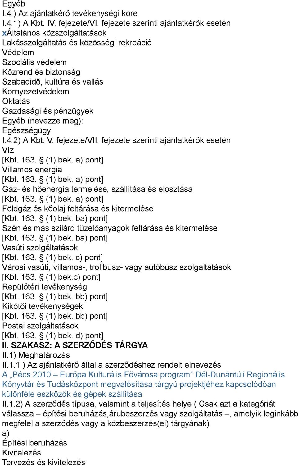 Környezetvédelem Oktatás Gazdasági és pénzügyek Egyéb (nevezze meg): Egészségügy I.4.2) A Kbt. V. fejezete/vii. fejezete szerinti ajánlatkérők esetén Víz [Kbt. 163. (1) bek.