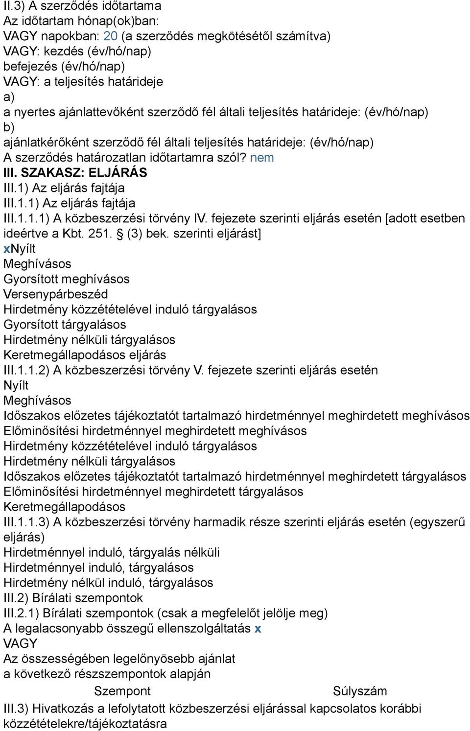 SZAKASZ: ELJÁRÁS III.1) Az eljárás fajtája III.1.1) Az eljárás fajtája III.1.1.1) A közbeszerzési törvény IV. fejezete szerinti eljárás esetén [adott esetben ideértve a Kbt. 251. (3) bek.