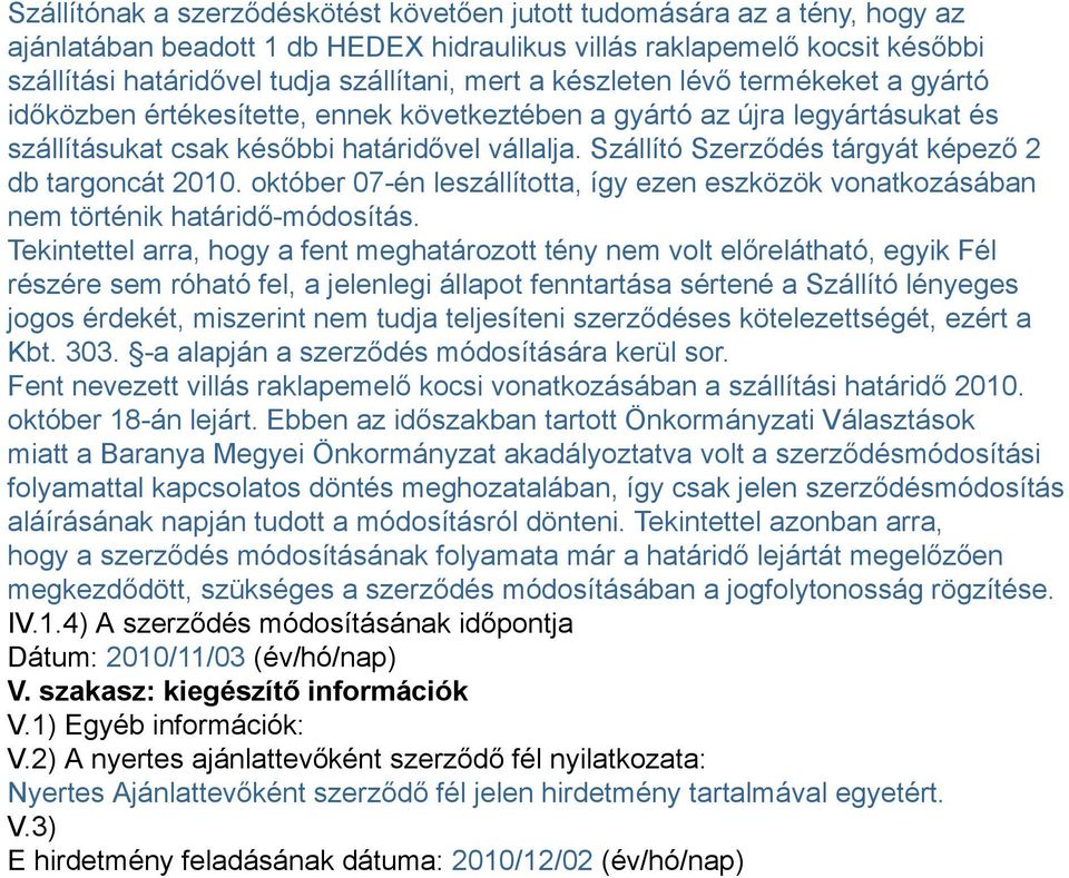 Szállító Szerződés tárgyát képező 2 db targoncát 2010. október 07-én leszállította, így ezen eszközök vonatkozásában nem történik határidő-módosítás.