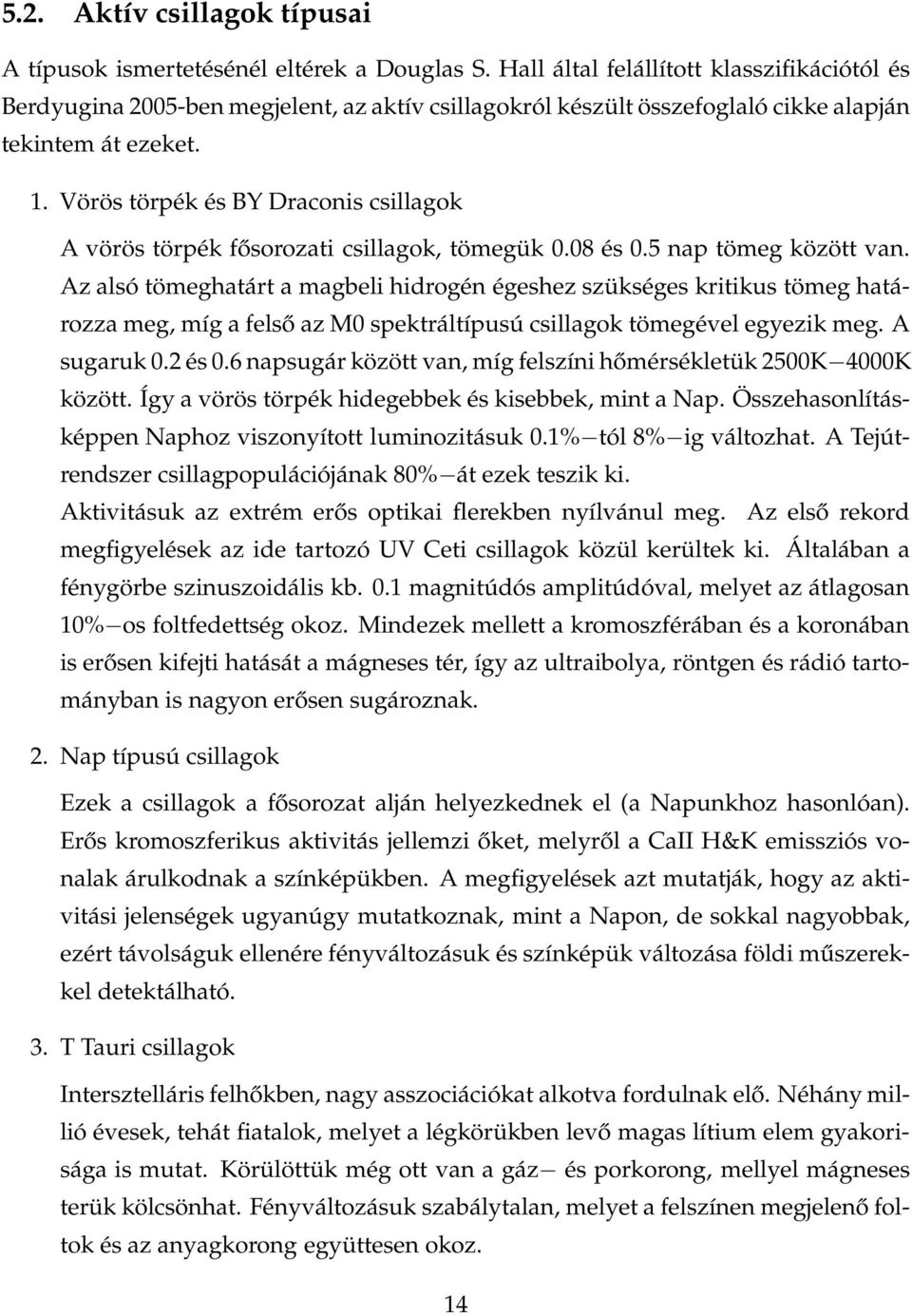 Vörös törpék és BY Draconis csillagok A vörös törpék fősorozati csillagok, tömegük 0.08 és 0.5 nap tömeg között van.