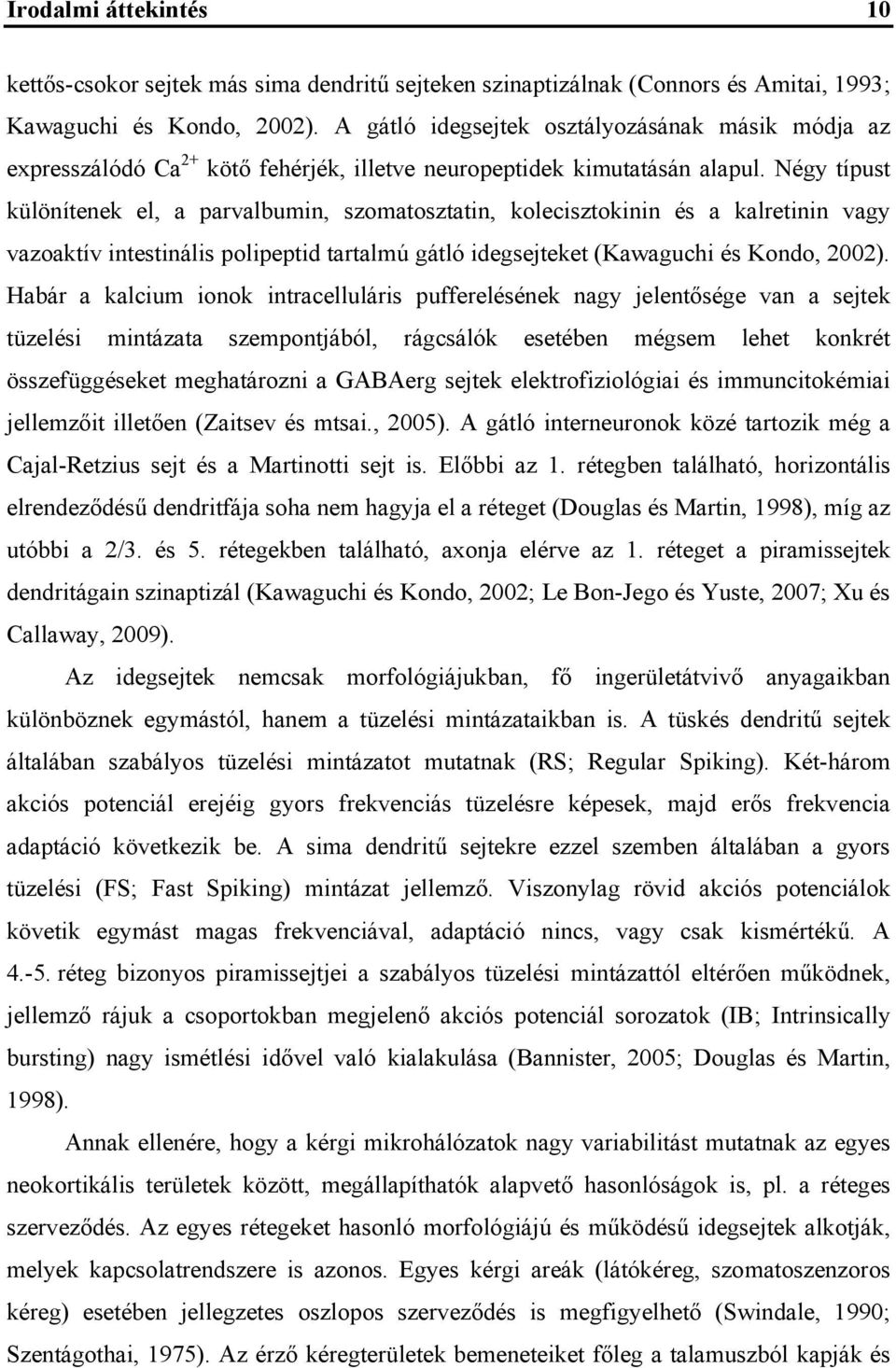 Négy típust különítenek el, a parvalbumin, szomatosztatin, kolecisztokinin és a kalretinin vagy vazoaktív intestinális polipeptid tartalmú gátló idegsejteket (Kawaguchi és Kondo, 2002).
