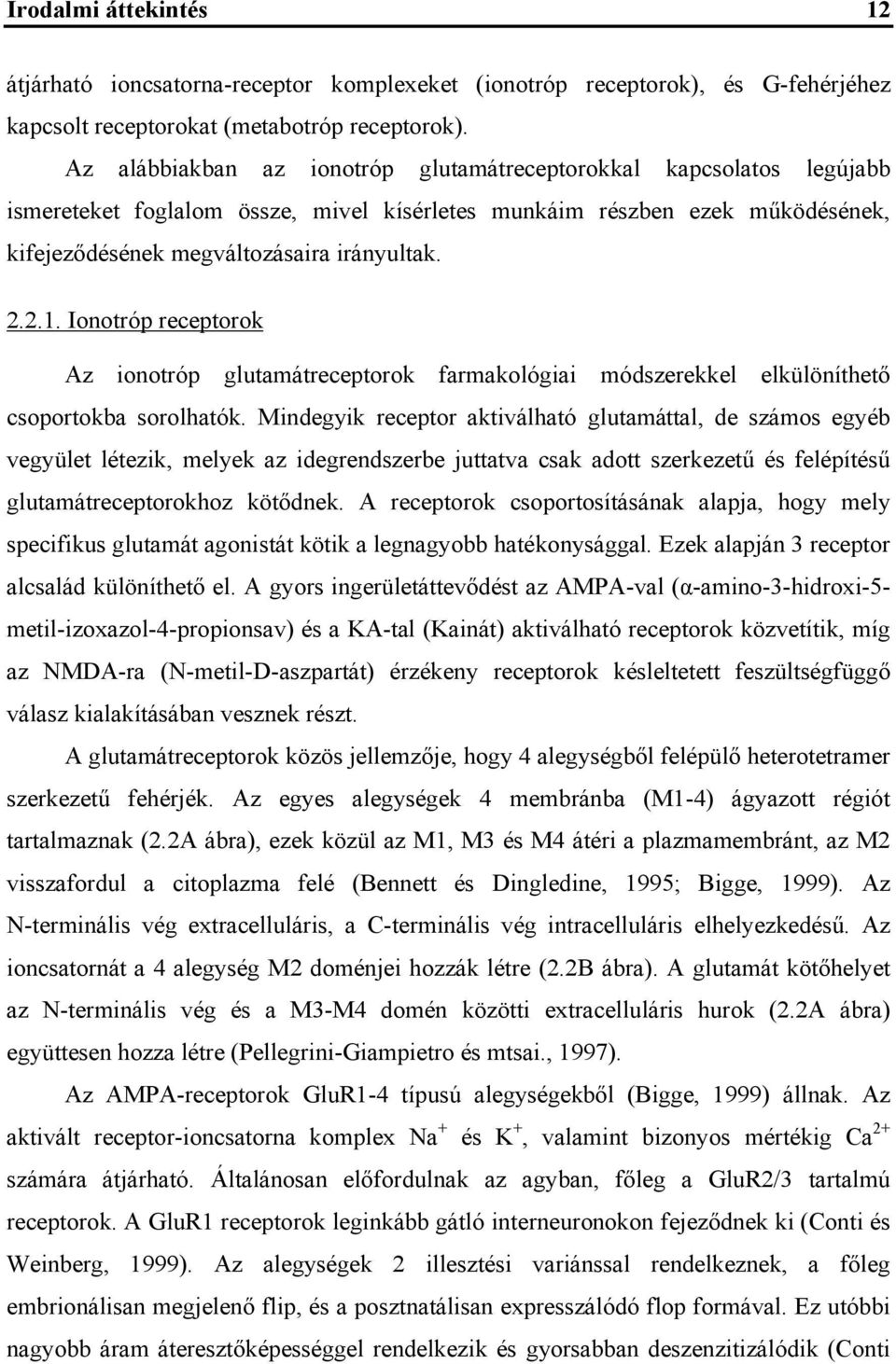 Ionotróp receptorok Az ionotróp glutamátreceptorok farmakológiai módszerekkel elkülöníthető csoportokba sorolhatók.