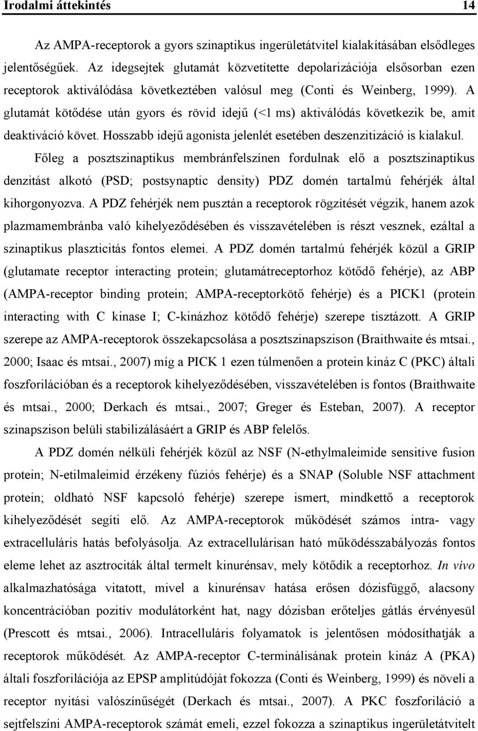 A glutamát kötődése után gyors és rövid idejű (<1 ms) aktiválódás következik be, amit deaktiváció követ. Hosszabb idejű agonista jelenlét esetében deszenzitizáció is kialakul.