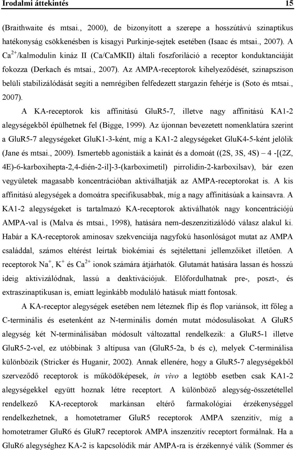 Az AMPA-receptorok kihelyeződését, szinapszison belüli stabilizálódását segíti a nemrégiben felfedezett stargazin fehérje is (Soto és mtsai., 2007).