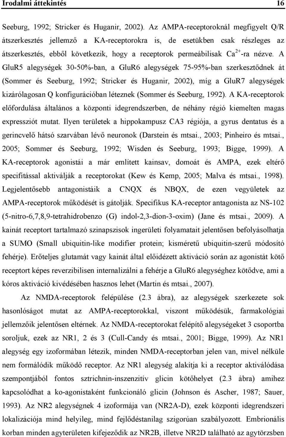 A GluR5 alegységek 30-50%-ban, a GluR6 alegységek 75-95%-ban szerkesztődnek át (Sommer és Seeburg, 1992; Stricker és Huganir, 2002), míg a GluR7 alegységek kizárólagosan Q konfigurációban léteznek