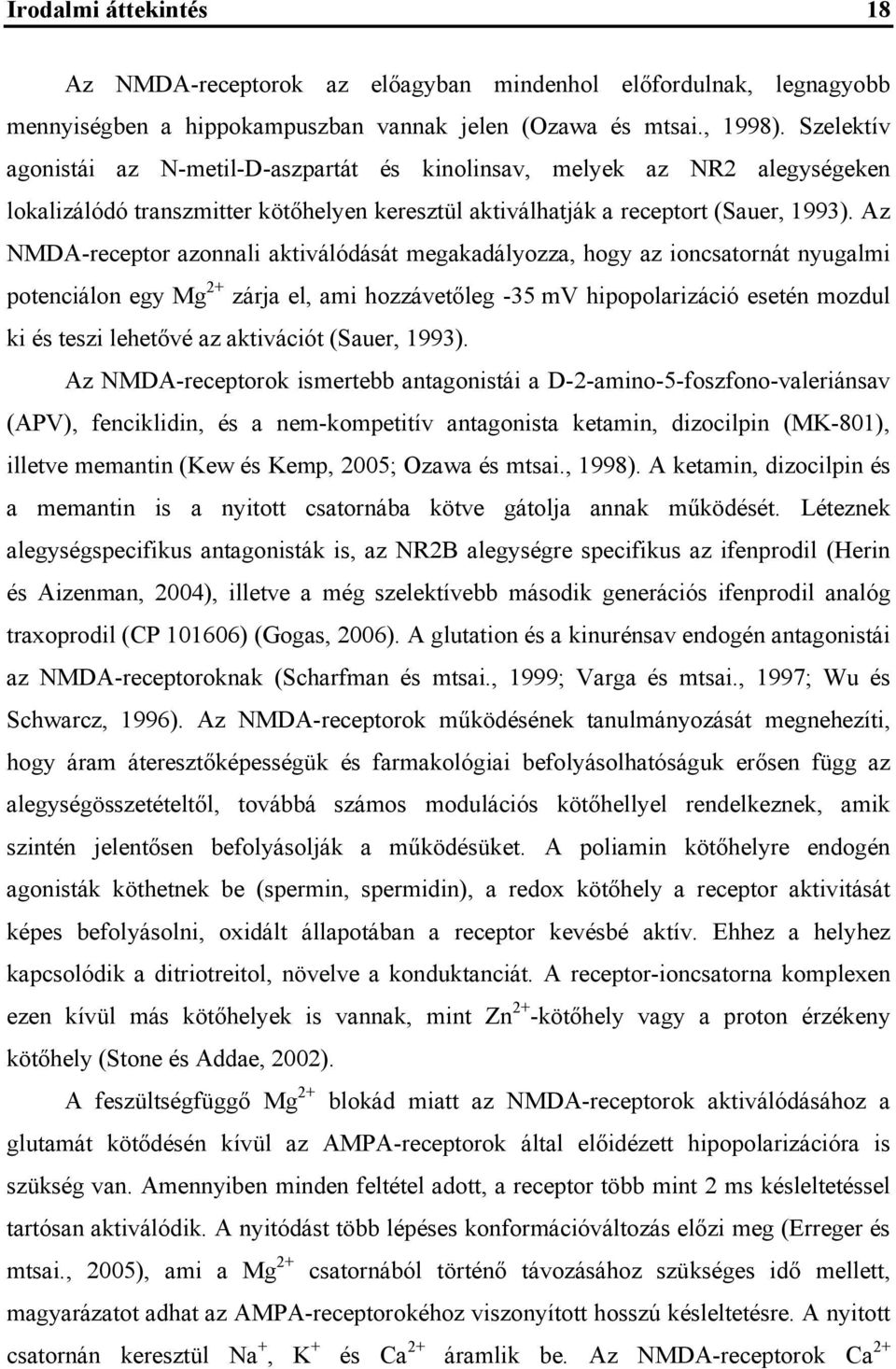 Az NMDA-receptor azonnali aktiválódását megakadályozza, hogy az ioncsatornát nyugalmi potenciálon egy Mg 2+ zárja el, ami hozzávetőleg -35 mv hipopolarizáció esetén mozdul ki és teszi lehetővé az