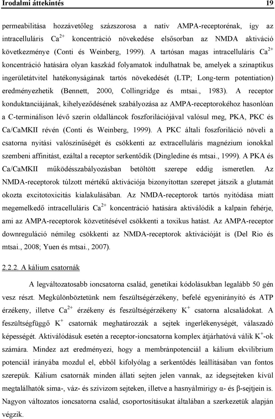 A tartósan magas intracelluláris Ca 2+ koncentráció hatására olyan kaszkád folyamatok indulhatnak be, amelyek a szinaptikus ingerületátvitel hatékonyságának tartós növekedését (LTP; Long-term