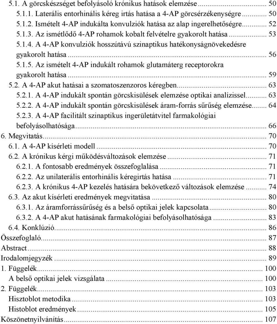 .. 56 5.1.5. Az ismételt 4-AP indukált rohamok glutamáterg receptorokra gyakorolt hatása... 59 5.2. A 4-AP akut hatásai a szomatoszenzoros kéregben... 63 5.2.1. A 4-AP indukált spontán görcskisülések elemzése optikai analízissel.
