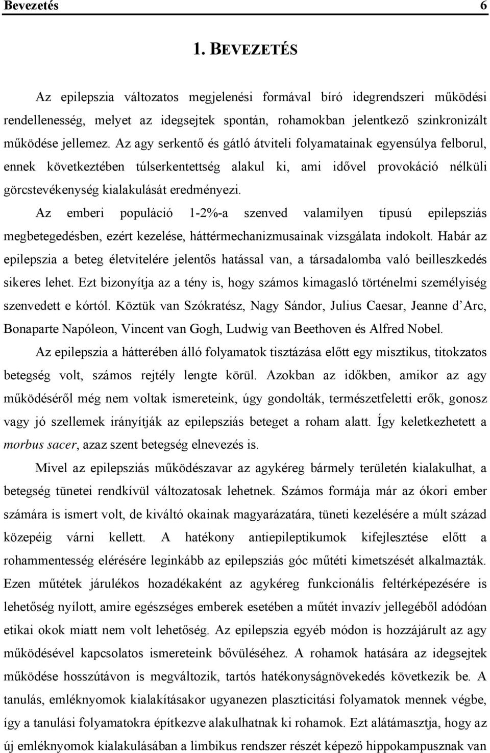 Az emberi populáció 1-2%-a szenved valamilyen típusú epilepsziás megbetegedésben, ezért kezelése, háttérmechanizmusainak vizsgálata indokolt.