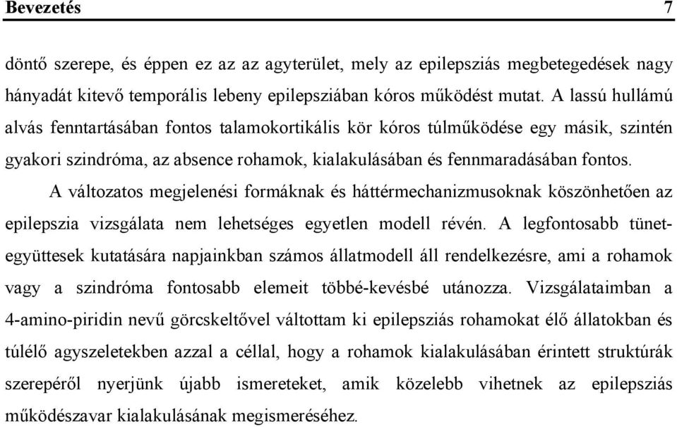 A változatos megjelenési formáknak és háttérmechanizmusoknak köszönhetően az epilepszia vizsgálata nem lehetséges egyetlen modell révén.