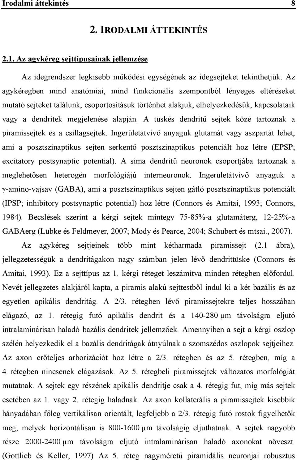 megjelenése alapján. A tüskés dendritű sejtek közé tartoznak a piramissejtek és a csillagsejtek.