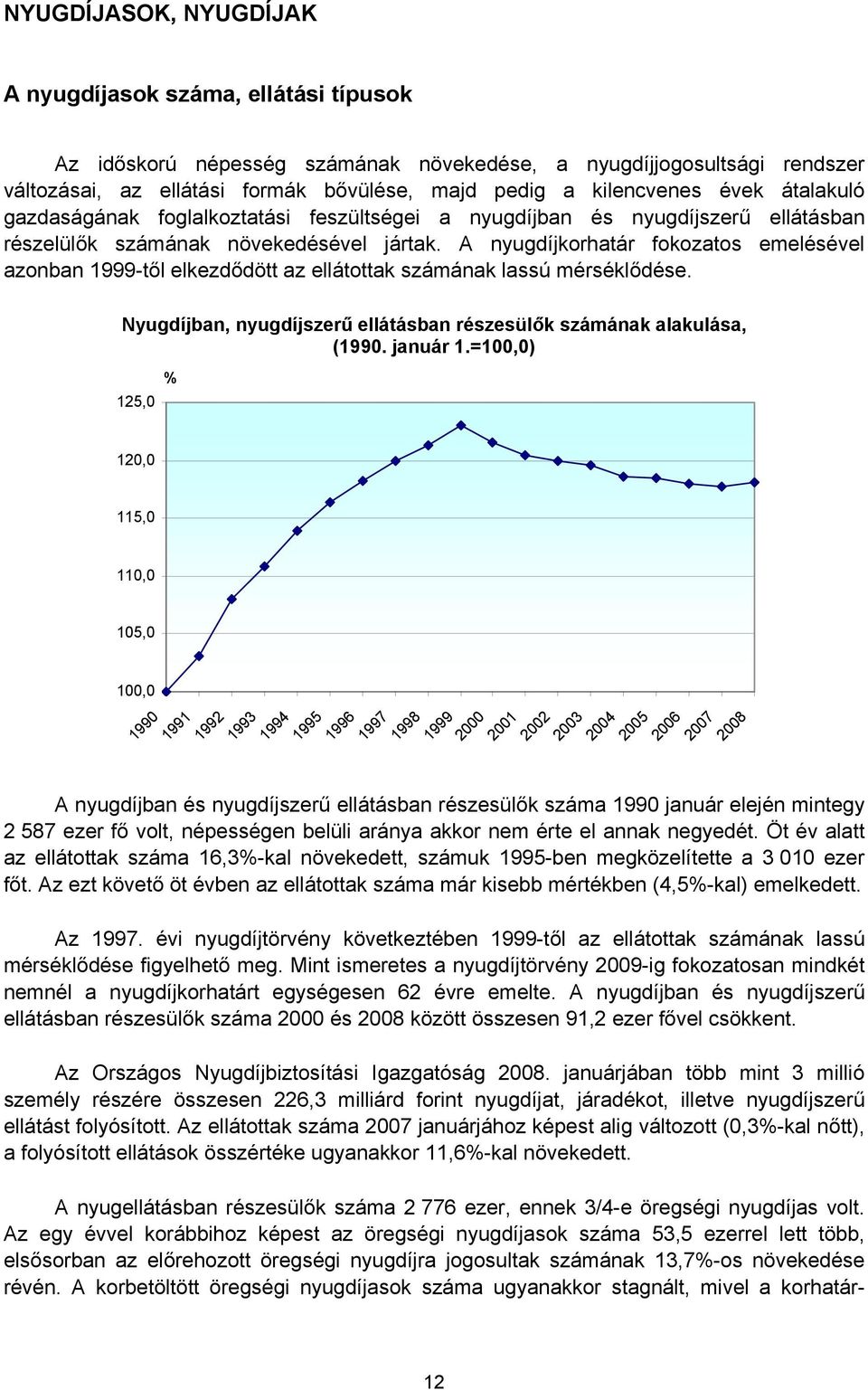 A nyugdíjkorhatár fokozatos emelésével azonban 1999-től elkezdődött az ellátottak számának lassú mérséklődése. Nyugdíjban, nyugdíjszerű ellátásban részesülők számának alakulása, (1990. január 1.