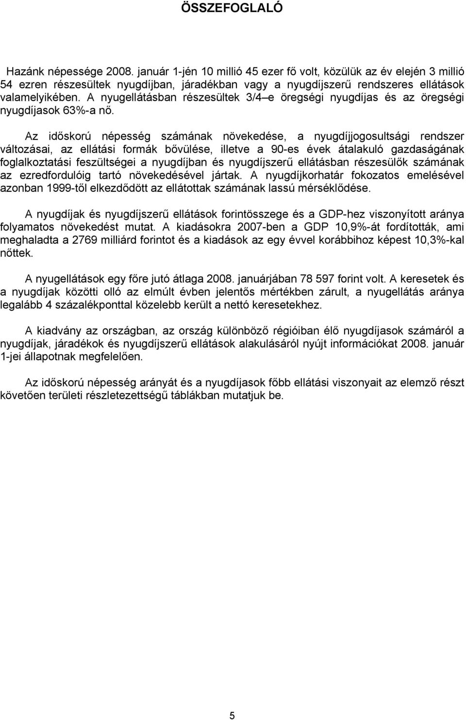 A nyugellátásban részesültek 3/4 e öregségi nyugdíjas és az öregségi nyugdíjasok 63%-a nő.