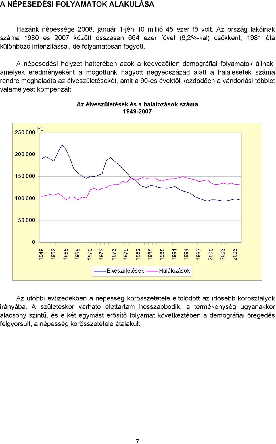 A népesedési helyzet hátterében azok a kedvezőtlen demográfiai folyamatok állnak, amelyek eredményeként a mögöttünk hagyott negyedszázad alatt a halálesetek száma rendre meghaladta az