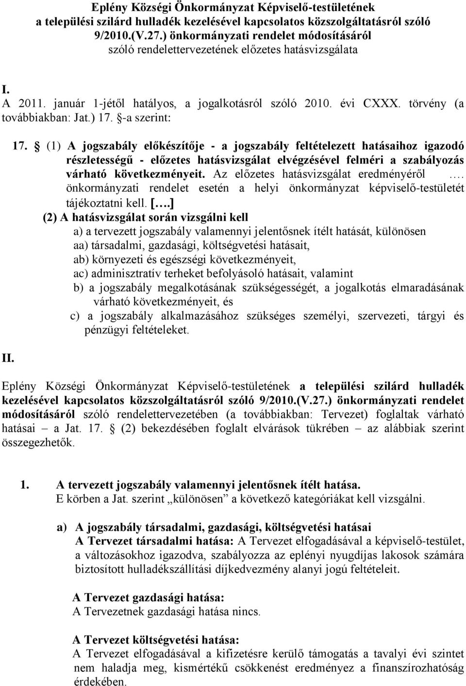 -a szerint: II. 17. (1) A jogszabály előkészítője - a jogszabály feltételezett hatásaihoz igazodó részletességű - előzetes hatásvizsgálat elvégzésével felméri a szabályozás várható következményeit.