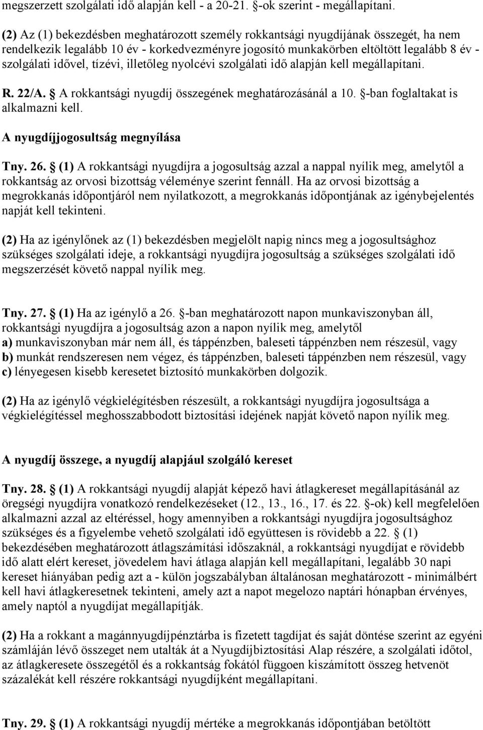 tízévi, illetőleg nyolcévi szolgálati idő alapján kell megállapítani. R. 22/A. A rokkantsági nyugdíj összegének meghatározásánál a 10. -ban foglaltakat is alkalmazni kell.