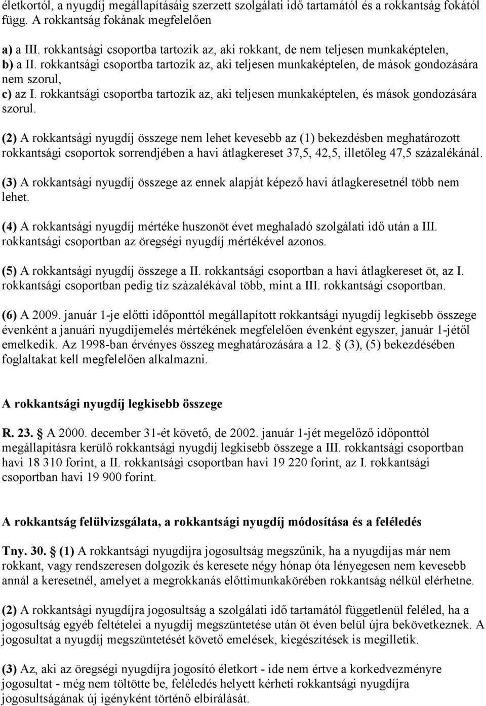 rokkantsági csoportba tartozik az, aki teljesen munkaképtelen, és mások gondozására szorul.