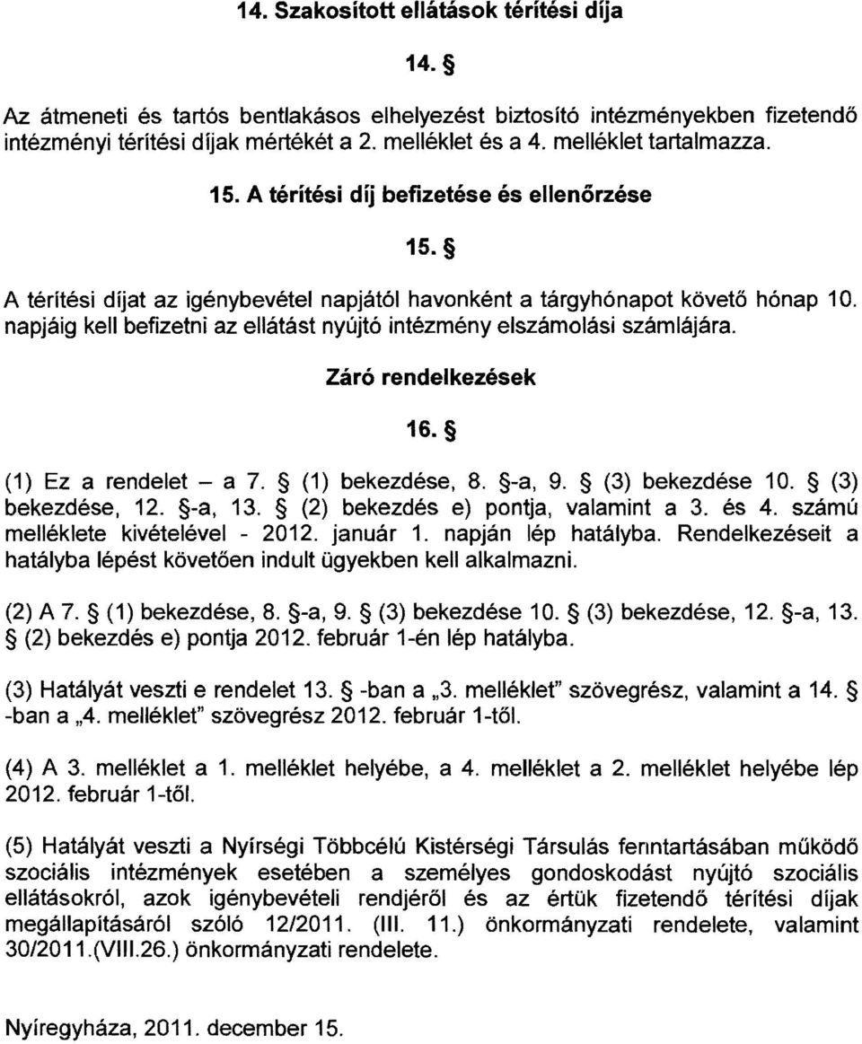 napjáig kell befizetni az ellátást nyújtó intézmény elszámolási számlájára. Záró rendelkezések 16. (1) Ez a rendelet - a 7. (1) bekezdése, 8. -a, 9. (3) bekezdése 10. (3) bekezdése, 12. -a, 13.