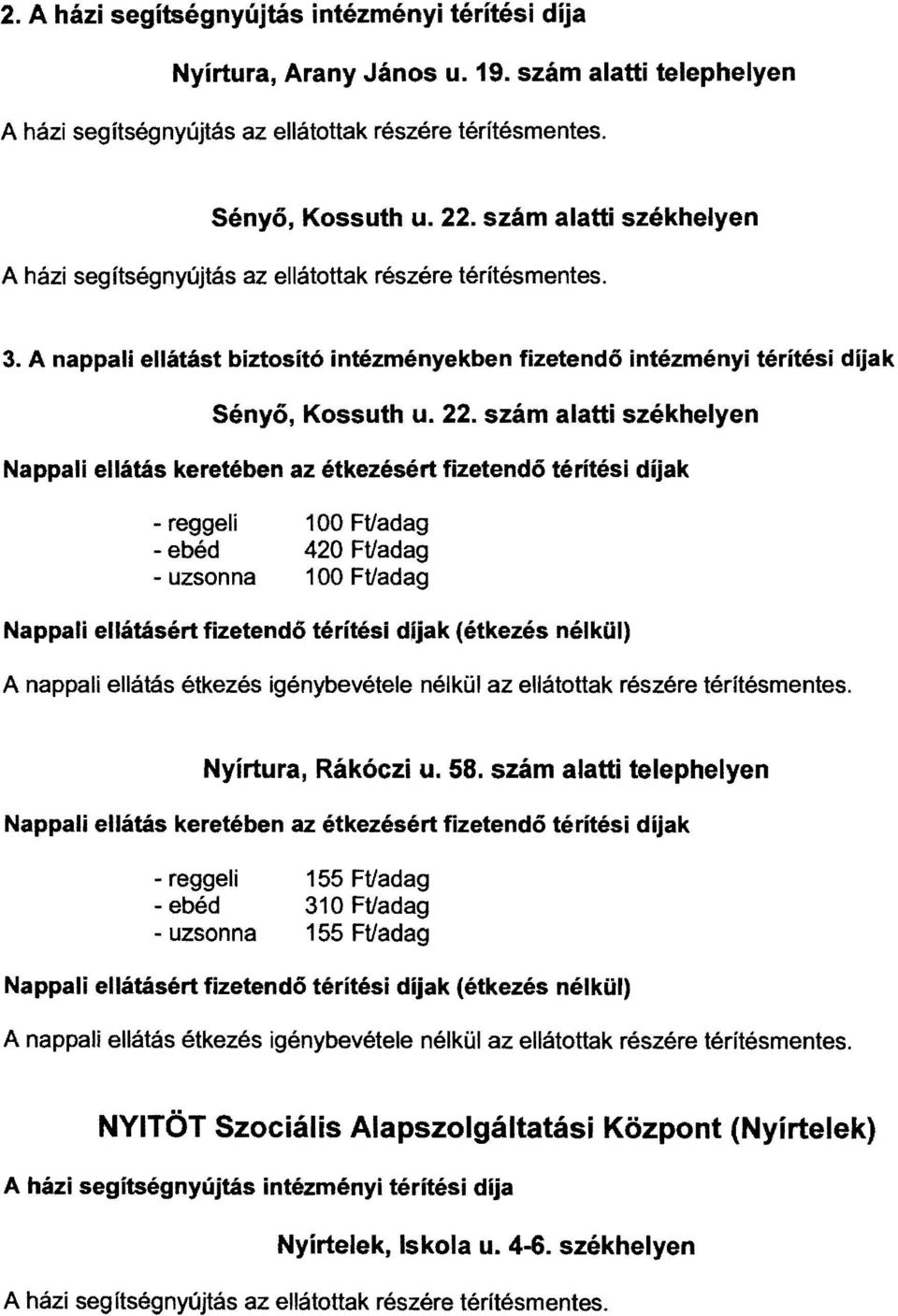 szám alatti székhelyen Nappali ellátás keretében az étkezésért fizetendő térítési dijak - reggeli 100 Ft/adag -ebéd 420 Ft/adag - uzsonna 100 Ft/adag Nappali ellátásért fizetendő térítési díjak