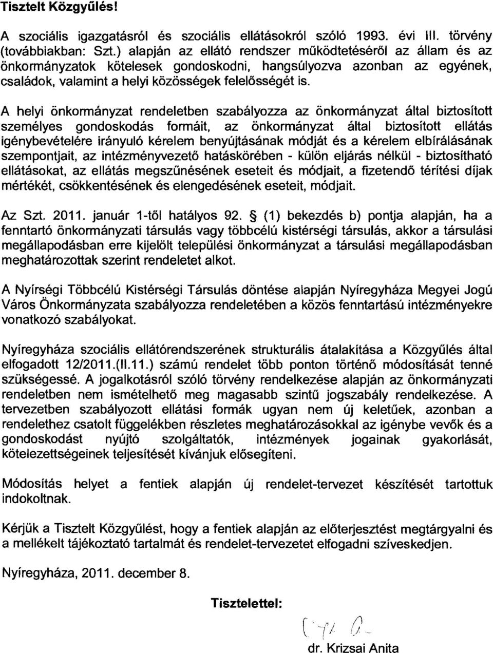 A helyi önkormányzat rendeletben szabályozza az önkormányzat által biztosított személyes gondoskodás formáit, az önkormányzat által biztosított ellátás igénybevételére irányuló kérelem benyújtásának