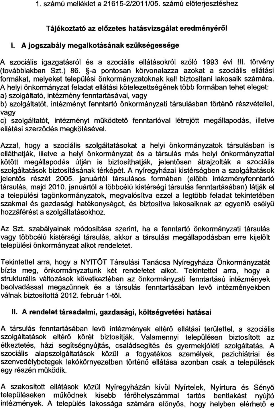 -a pontosan körvonalazza azokat a szociális ellátási formákat, melyeket települési önkormányzatoknak kell biztosítani lakosaik számára.