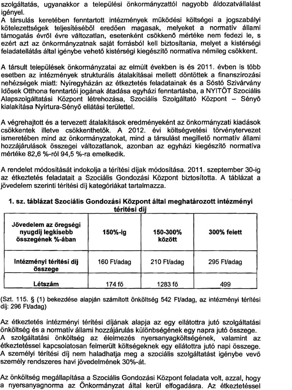 csökkenő mértéke nem fedezi le, s ezért azt az önkormányzatnak saját forrásból kell biztosítania, melyet a kistérségi feladatellátás által igénybe vehető kistérségi kiegészítő normatíva némileg