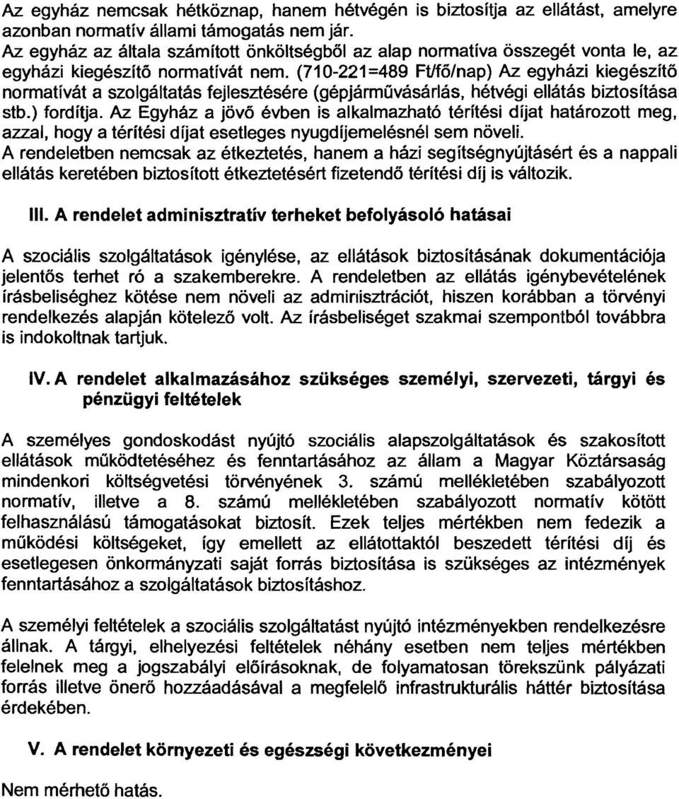 (710-221=489 Ft/fő/nap) Az egyházi kiegészítő normatívát a szolgáltatás fejlesztésére (gépjárművásárlás, hétvégi ellátás biztosítása stb.) fordítja.