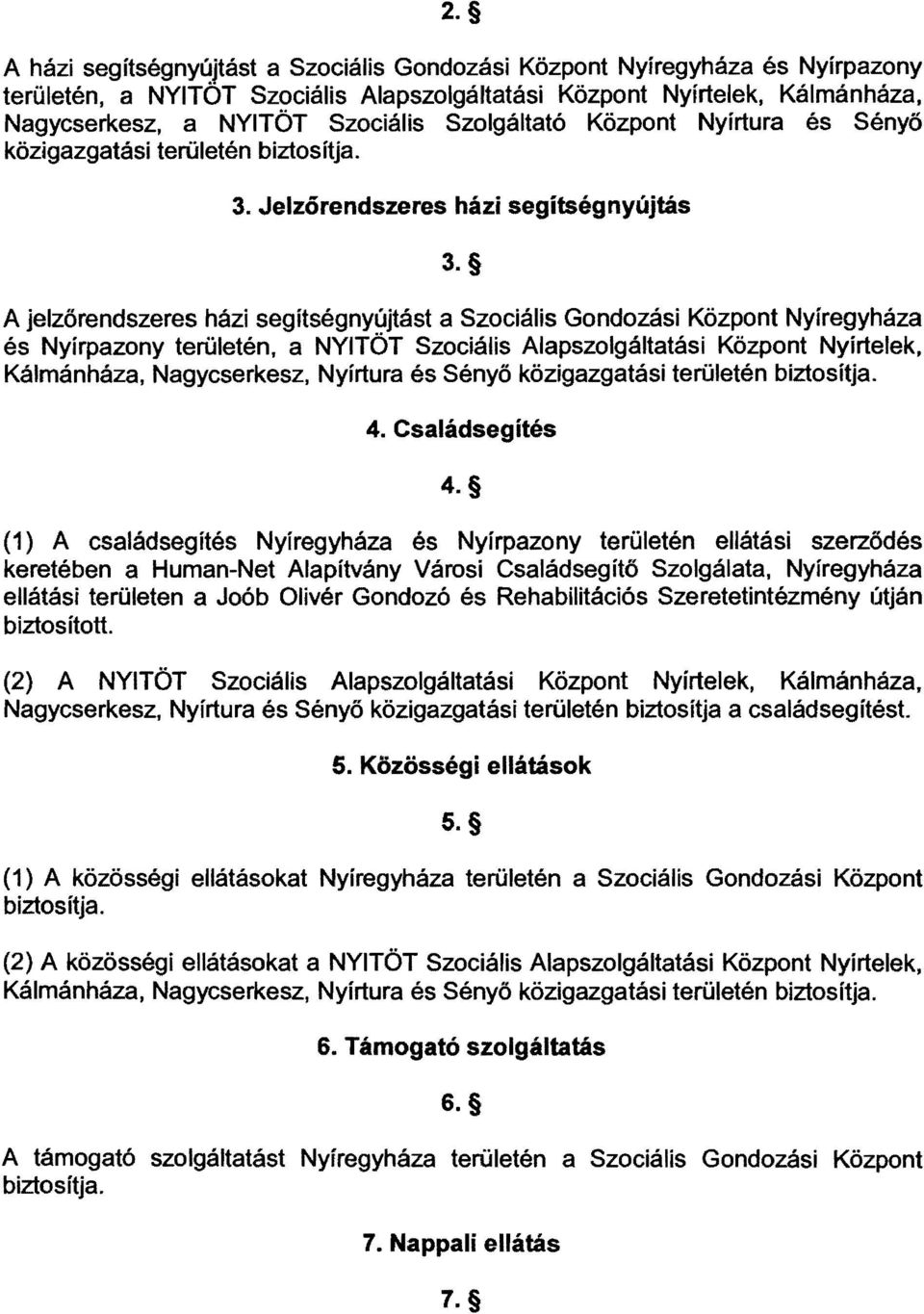 A jelzőrendszeres házi segítségnyújtást a Szociális Gondozási Központ Nyíregyháza és Nyírpazony terűletén, a NYITÖT Szociális Alapszolgáltatási Központ Nyírtelek, Kálmánháza, Nagycserkesz, Nyírtura