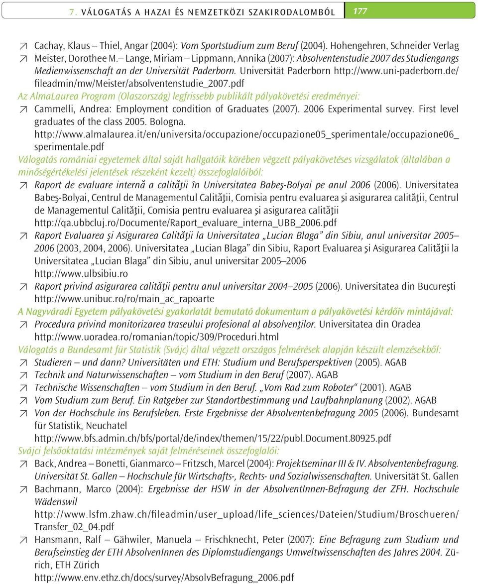 de/ fileadmin/mw/meister/absolventenstudie_2007.pdf Az AlmaLaurea Program (Olaszország) legfrissebb publikált pályakövetési eredményei: Cammelli, Andrea: Employment condition of Graduates (2007).