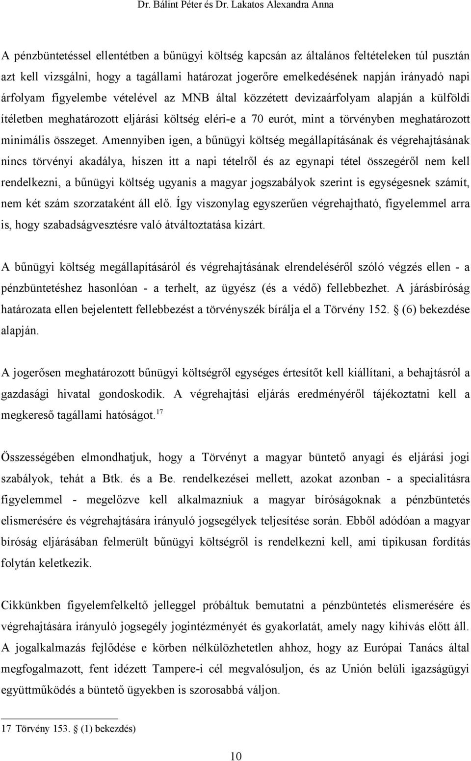 Amennyiben igen, a bűnügyi költség megállapításának és végrehajtásának nincs törvényi akadálya, hiszen itt a napi tételről és az egynapi tétel összegéről nem kell rendelkezni, a bűnügyi költség