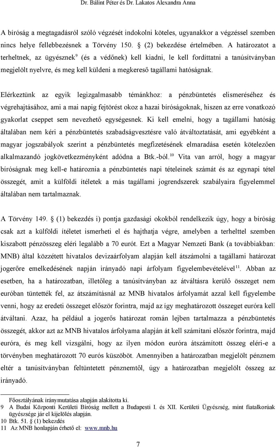 Elérkeztünk az egyik legizgalmasabb témánkhoz: a pénzbüntetés elismeréséhez és végrehajtásához, ami a mai napig fejtörést okoz a hazai bíróságoknak, hiszen az erre vonatkozó gyakorlat cseppet sem