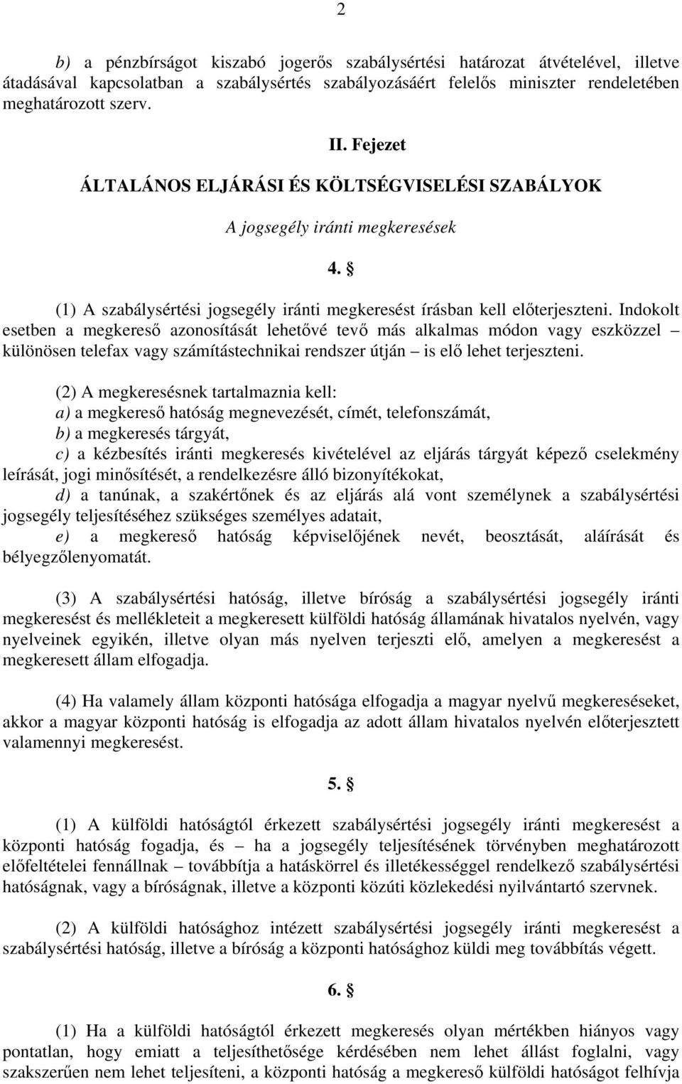 Indokolt esetben a megkereső azonosítását lehetővé tevő más alkalmas módon vagy eszközzel különösen telefax vagy számítástechnikai rendszer útján is elő lehet terjeszteni.