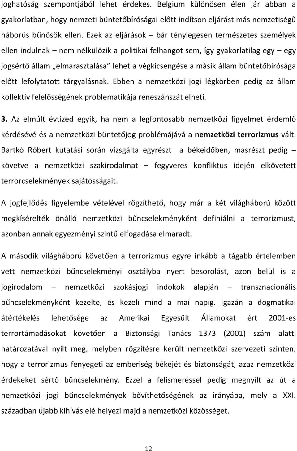 állam büntetőbírósága előtt lefolytatott tárgyalásnak. Ebben a nemzetközi jogi légkörben pedig az állam kollektív felelősségének problematikája reneszánszát élheti. 3.