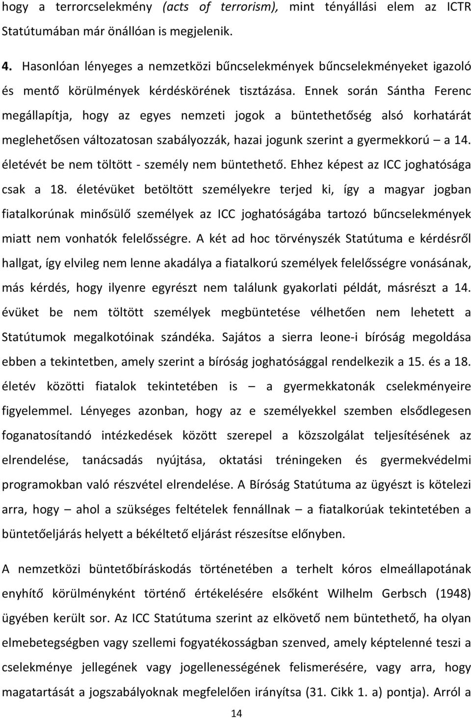 Ennek során Sántha Ferenc megállapítja, hogy az egyes nemzeti jogok a büntethetőség alsó korhatárát meglehetősen változatosan szabályozzák, hazai jogunk szerint a gyermekkorú a 14.