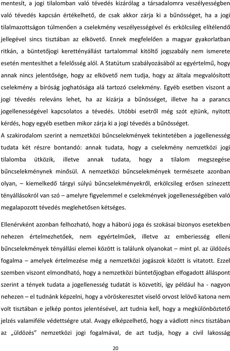 Ennek megfelelően a magyar gyakorlatban ritkán, a büntetőjogi kerettényállást tartalommal kitöltő jogszabály nem ismerete esetén mentesíthet a felelősség alól.