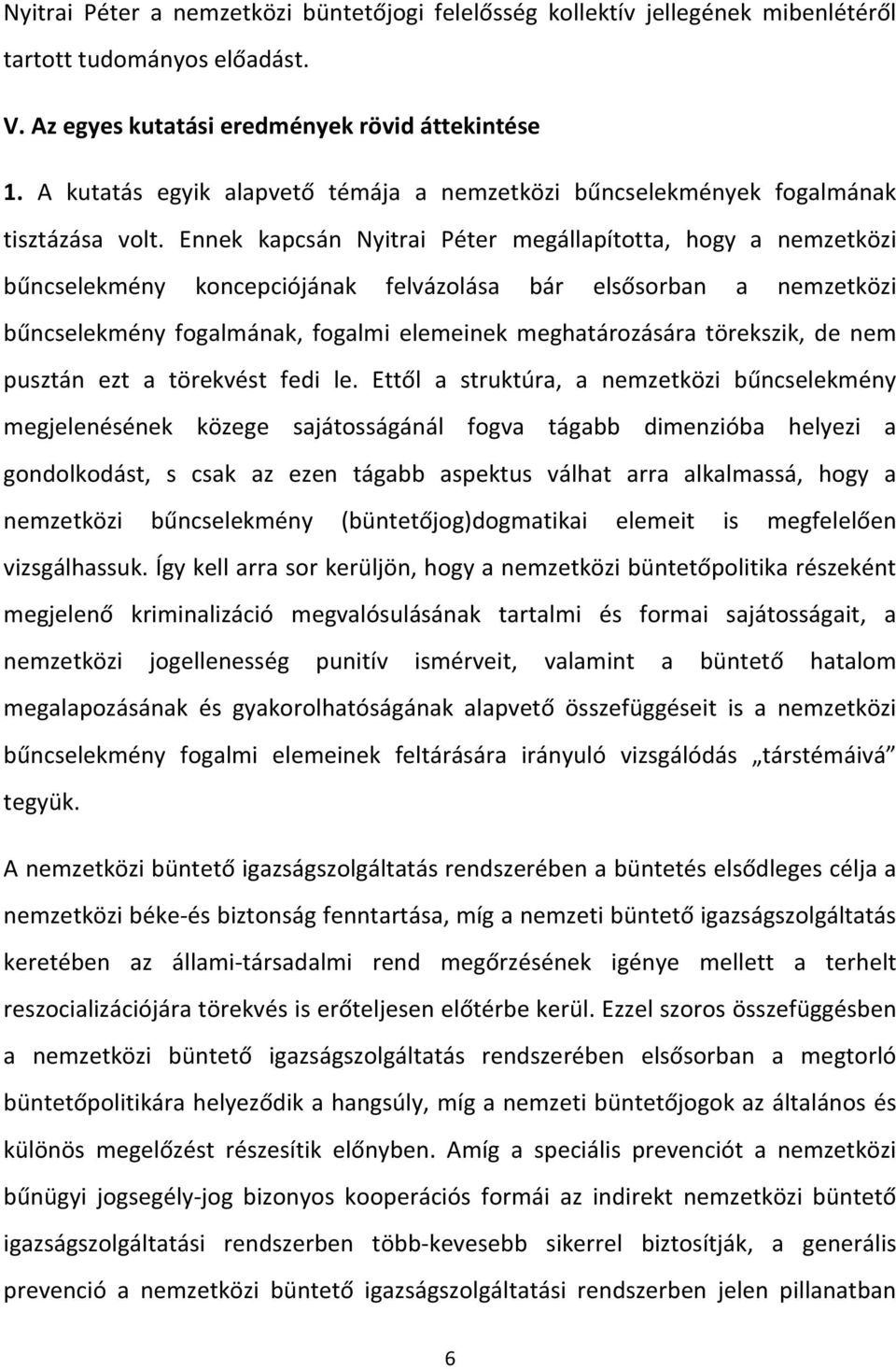 Ennek kapcsán Nyitrai Péter megállapította, hogy a nemzetközi bűncselekmény koncepciójának felvázolása bár elsősorban a nemzetközi bűncselekmény fogalmának, fogalmi elemeinek meghatározására