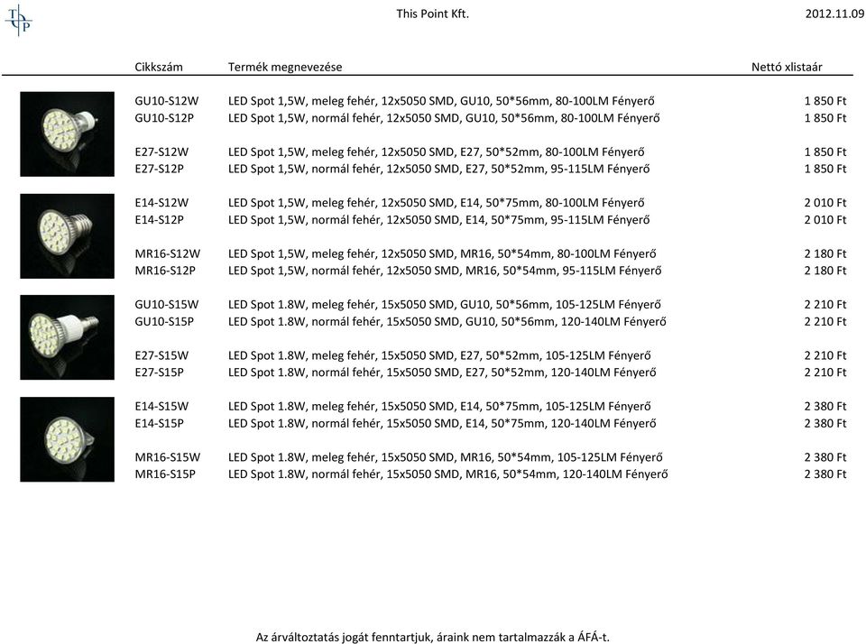 fehér, 12x5050 SMD, E14, 50*75mm, 80-100LM Fényerő 2 010 Ft E14-S12P LED Spot 1,5W, normál fehér, 12x5050 SMD, E14, 50*75mm, 95-115LM Fényerő 2 010 Ft MR16-S12W LED Spot 1,5W, meleg fehér, 12x5050