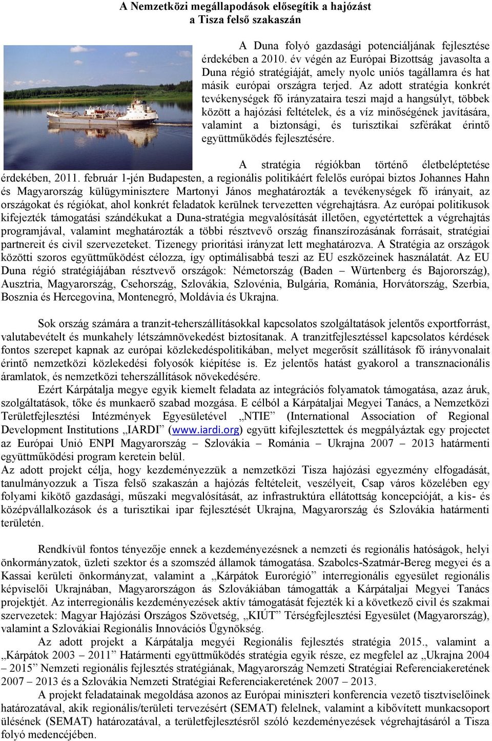 Az adott stratégia konkrét tevékenységek fő irányzataira teszi majd a hangsúlyt, többek között a hajózási feltételek, és a víz minőségének javítására, valamint a biztonsági, és turisztikai szférákat